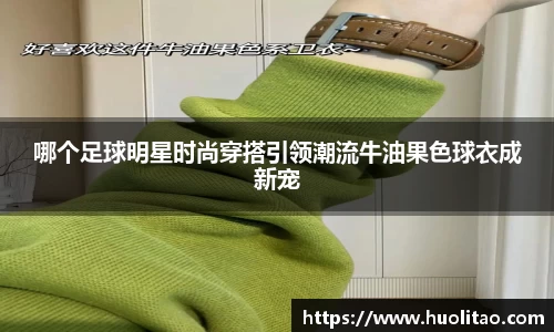 哪个足球明星时尚穿搭引领潮流牛油果色球衣成新宠